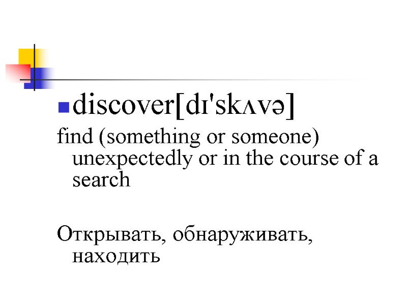 discover[dɪ'skʌvə] find (something or someone) unexpectedly or in the course of a search 